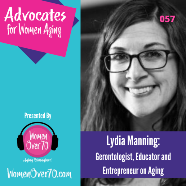 057 Lydia Manning: Gerontologist, Educator and Entrepreneur on Aging