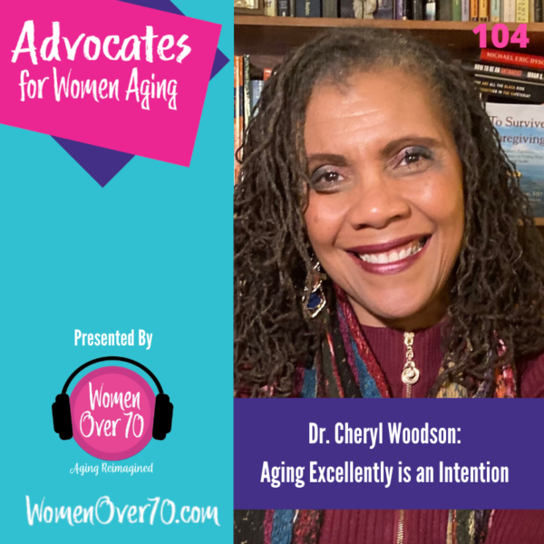 104 Dr. Cheryl Woodson: Aging Excellently is an Intention
