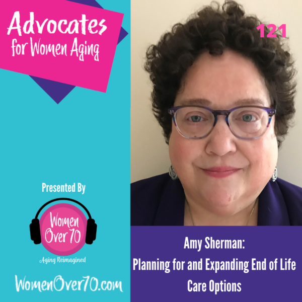 121 Amy Sherman: Planning for and Expanding End of Life Care Options