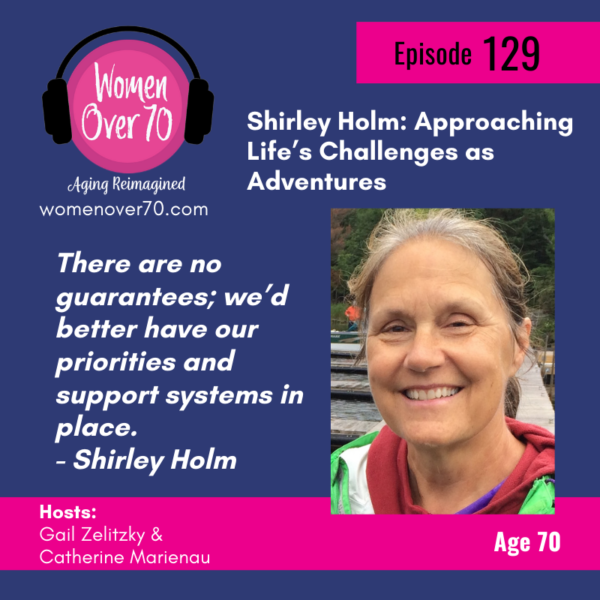 129 Shirley Holm: Approaching Life’s Challenges as Adventures