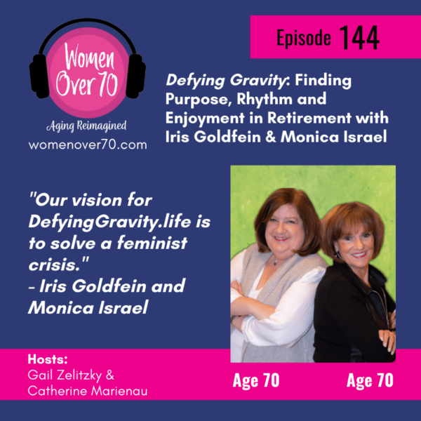 144 Defying Gravity: Finding Purpose, Rhythm and Enjoyment in Retirement with Iris Goldfein & Monica Israel