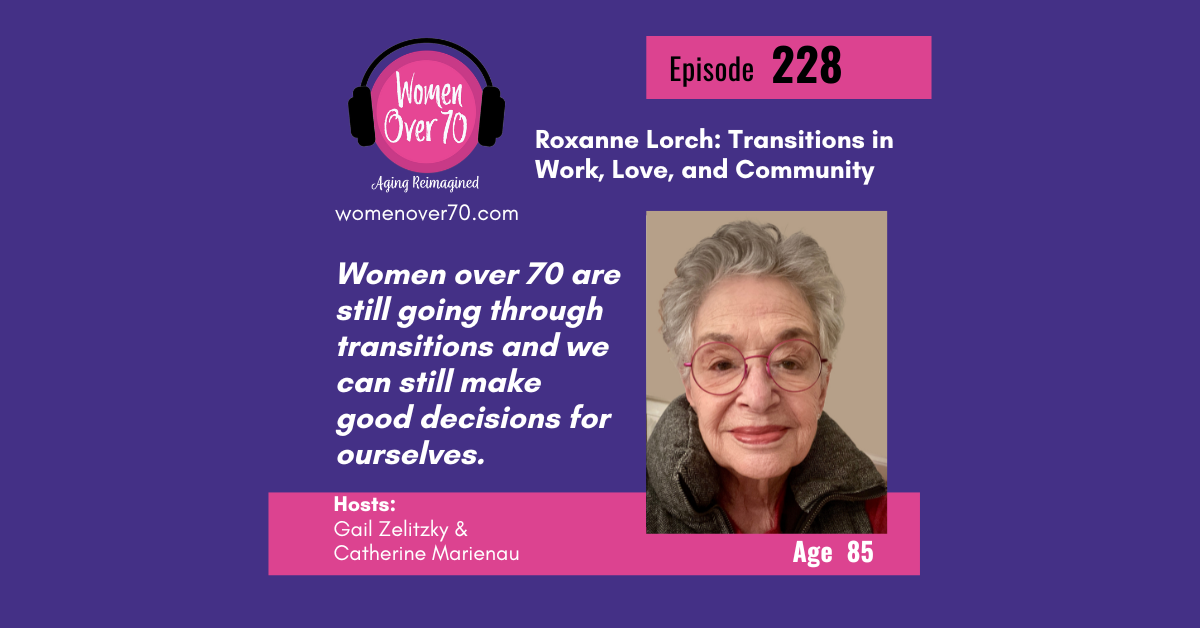 228 Roxanne Lorch: Transitions in Work, Love, and Community - Women Over 70