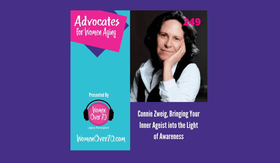 249 Connie Zweig: Bringing Your Inner Ageist into the Light of Awareness