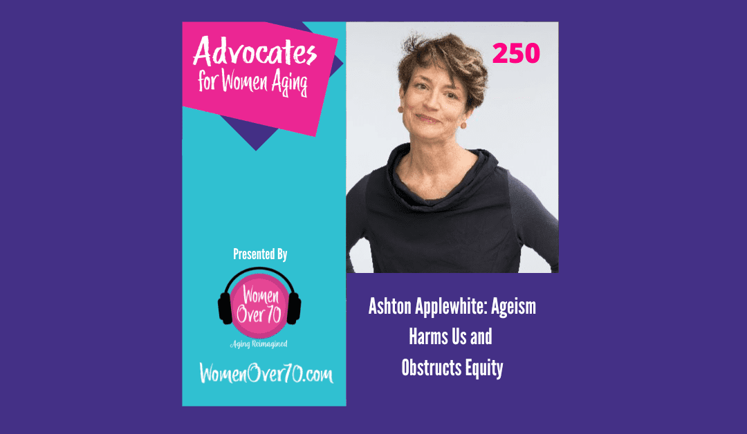 250 Ashton Applewhite: Ageism Harms Us and Obstructs Equity