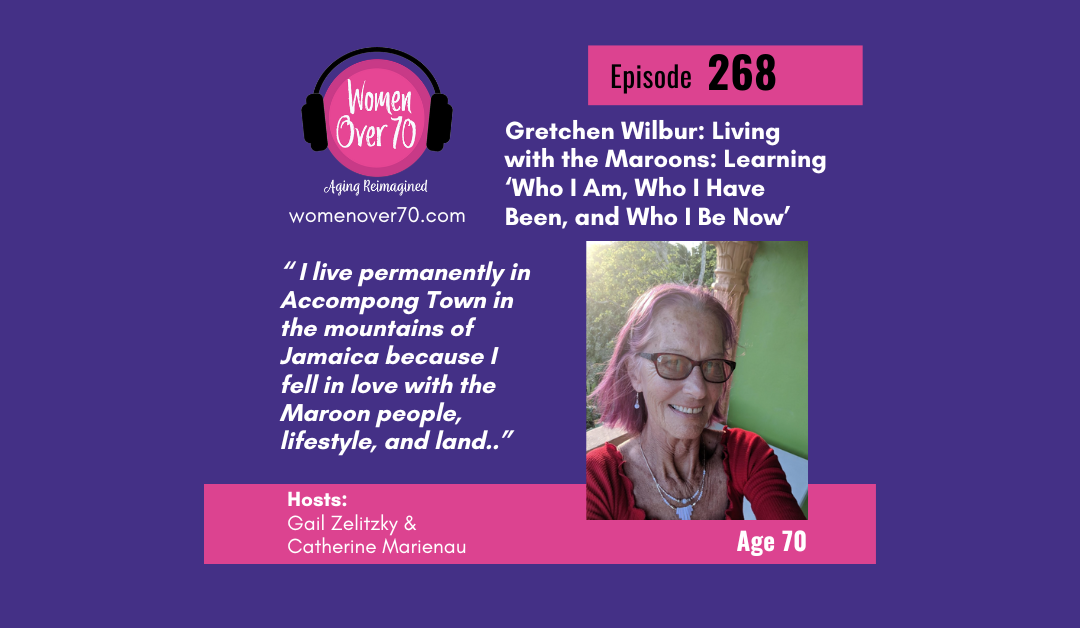 268 Gretchen Wilbur: Living with the Maroons: Learning ‘Who I Am, Who I Have Been, and Who I Be Now’