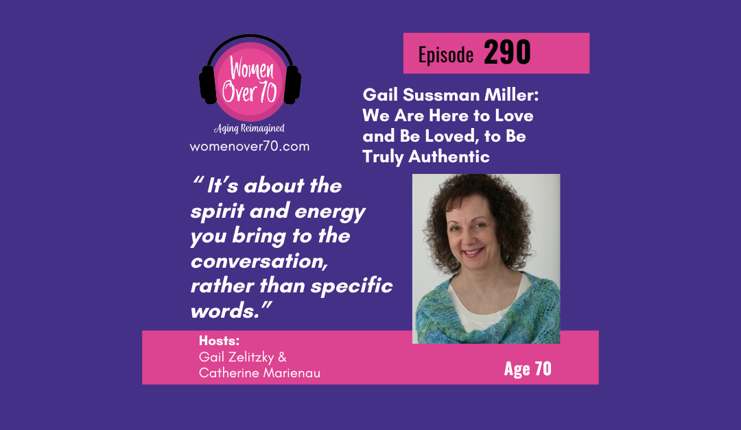 290 Gail Sussman Miller: We Are Here to Love and Be Loved, to Be Truly Authentic