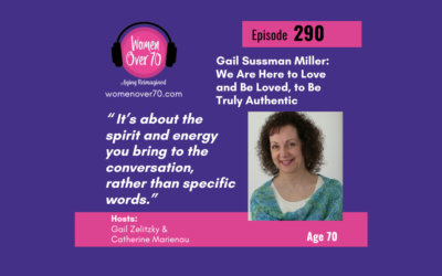 290 Gail Sussman Miller: We Are Here to Love and Be Loved, to Be Truly Authentic