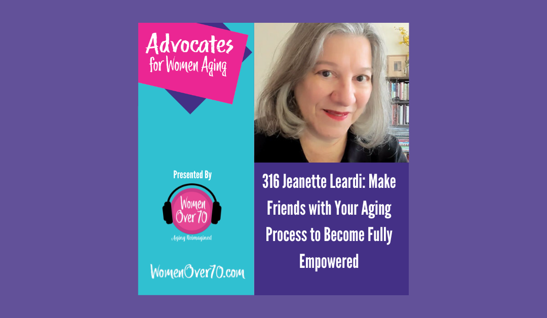 Jeanette Leardi: Make Friends with Your Aging Process to Become Fully Empowered