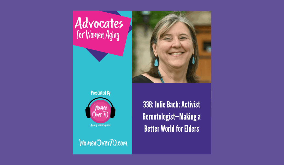 338 Julie Bach PhD: Activist Gerontologist—Making a Better World for Elders
