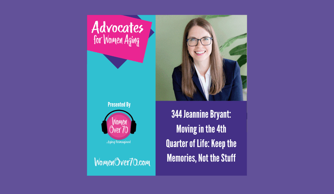 344 Jeannine Bryant: Moving in the 4th Quarter of Life: Keep the Memories, Not the Stuff